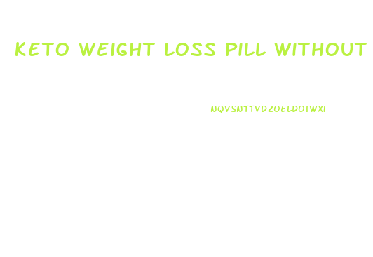 Keto Weight Loss Pill Without Using Keto Diet