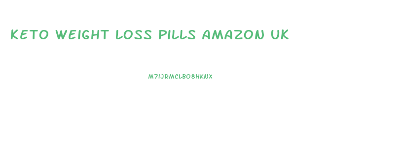 Keto Weight Loss Pills Amazon Uk