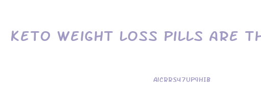 Keto Weight Loss Pills Are They Safe