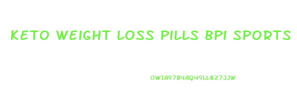 Keto Weight Loss Pills Bpi Sports