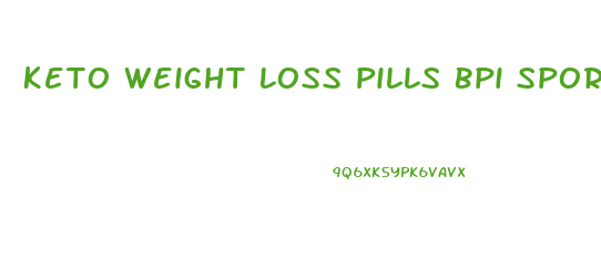 Keto Weight Loss Pills Bpi Sports Reviews