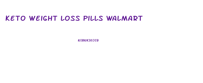 Keto Weight Loss Pills Walmart