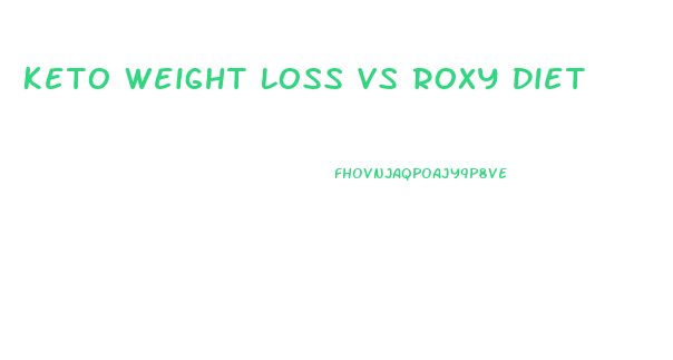 Keto Weight Loss Vs Roxy Diet