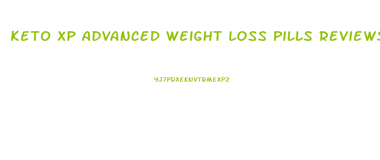 Keto Xp Advanced Weight Loss Pills Reviews