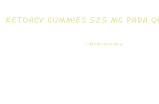 Ketoacv Gummies 525 Mg Para Que Sirve