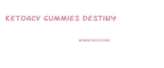 Ketoacv Gummies Destiny