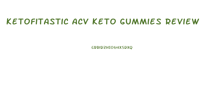 Ketofitastic Acv Keto Gummies Review