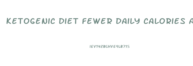 Ketogenic Diet Fewer Daily Calories Accelerate Weight Loss