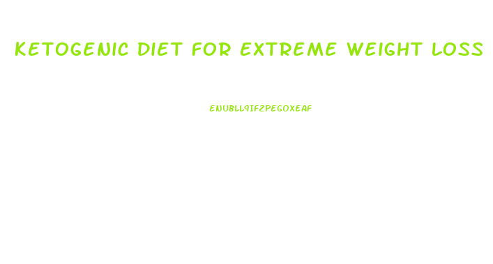 Ketogenic Diet For Extreme Weight Loss