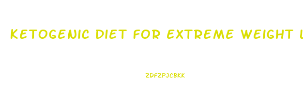 Ketogenic Diet For Extreme Weight Loss