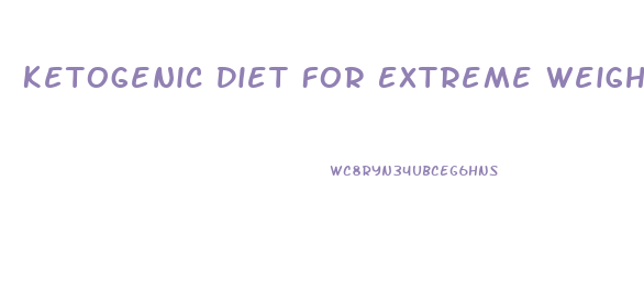 Ketogenic Diet For Extreme Weight Loss
