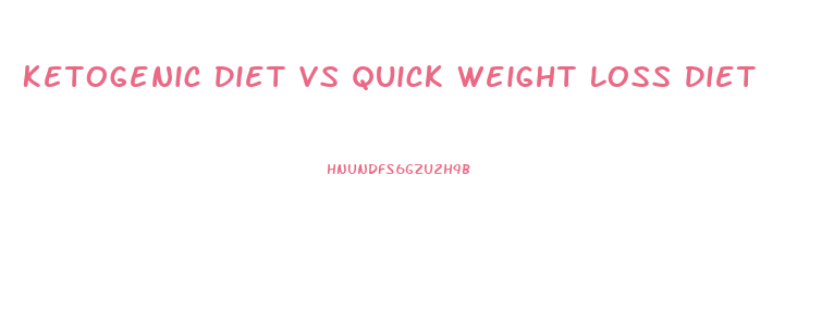 Ketogenic Diet Vs Quick Weight Loss Diet