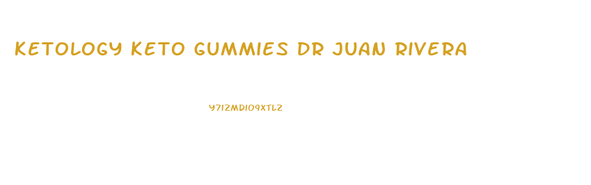 Ketology Keto Gummies Dr Juan Rivera