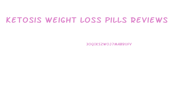 Ketosis Weight Loss Pills Reviews