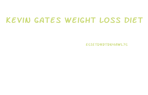Kevin Gates Weight Loss Diet