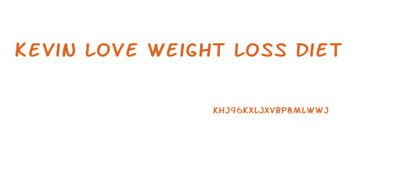 Kevin Love Weight Loss Diet