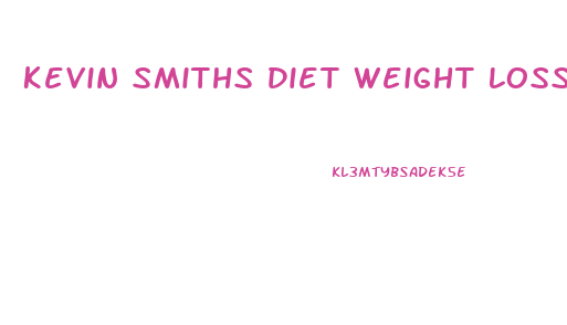 Kevin Smiths Diet Weight Loss