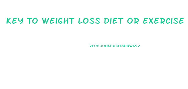 Key To Weight Loss Diet Or Exercise