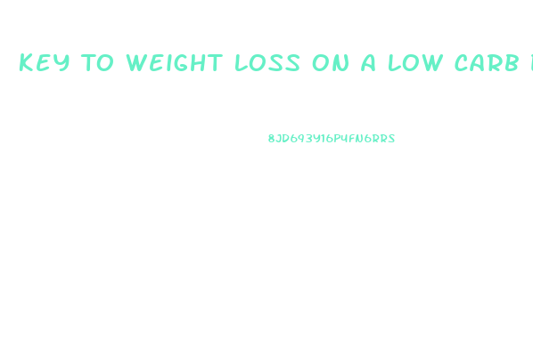 Key To Weight Loss On A Low Carb Diet