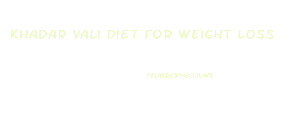 Khadar Vali Diet For Weight Loss