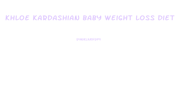 Khloe Kardashian Baby Weight Loss Diet