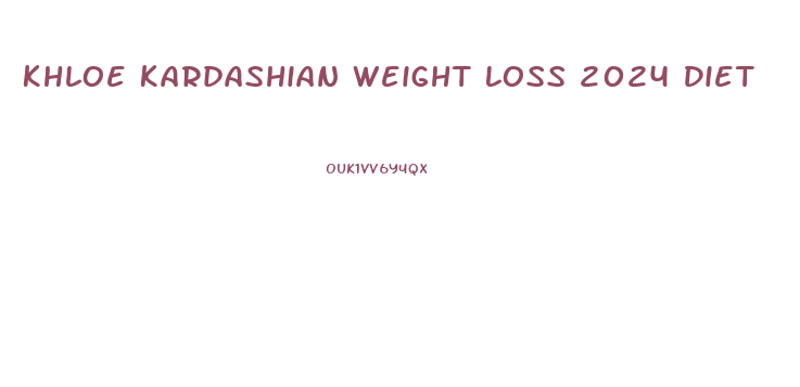 Khloe Kardashian Weight Loss 2024 Diet