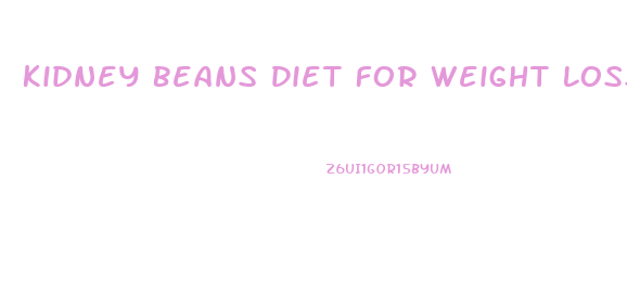 Kidney Beans Diet For Weight Loss