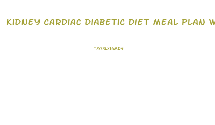 Kidney Cardiac Diabetic Diet Meal Plan Weight Loss