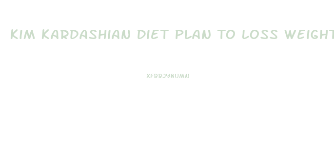 Kim Kardashian Diet Plan To Loss Weight