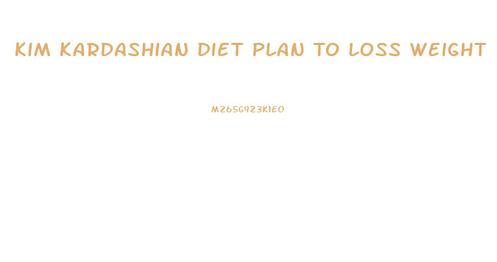 Kim Kardashian Diet Plan To Loss Weight