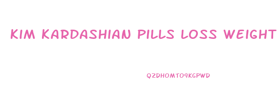 Kim Kardashian Pills Loss Weight