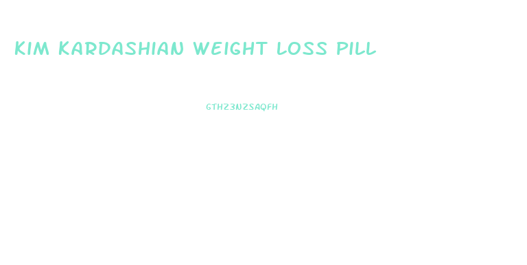 Kim Kardashian Weight Loss Pill