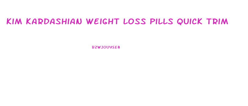 Kim Kardashian Weight Loss Pills Quick Trim