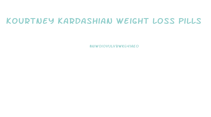 Kourtney Kardashian Weight Loss Pills