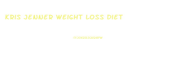 Kris Jenner Weight Loss Diet
