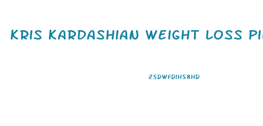 Kris Kardashian Weight Loss Pills