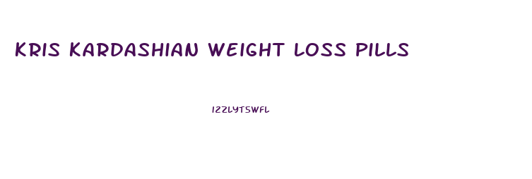 Kris Kardashian Weight Loss Pills