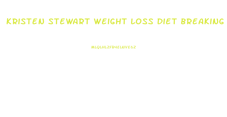 Kristen Stewart Weight Loss Diet Breaking Dawn