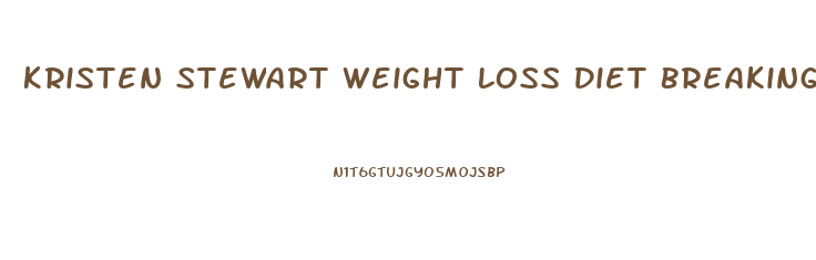 Kristen Stewart Weight Loss Diet Breaking Dawn