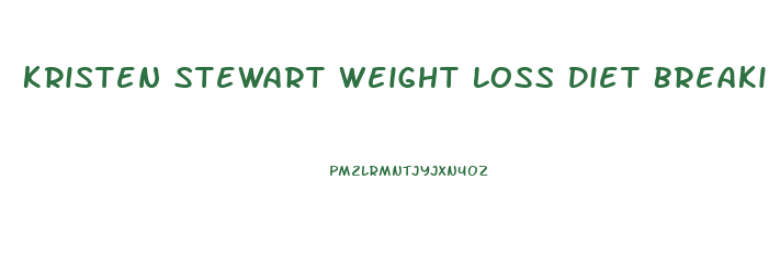 Kristen Stewart Weight Loss Diet Breaking Dawn