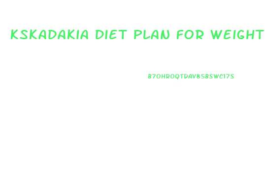 Kskadakia Diet Plan For Weight Loss