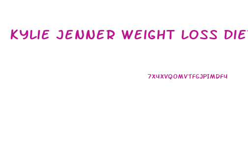 Kylie Jenner Weight Loss Diet