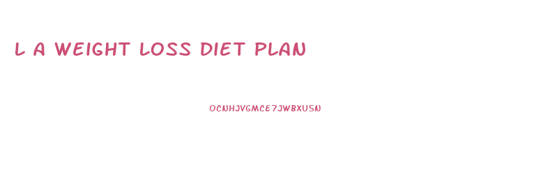 L A Weight Loss Diet Plan