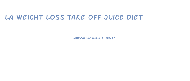 La Weight Loss Take Off Juice Diet