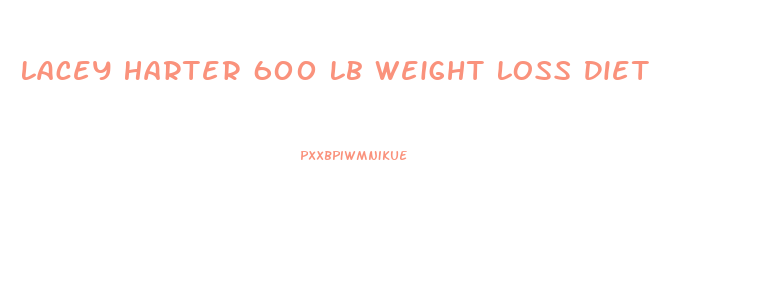 Lacey Harter 600 Lb Weight Loss Diet