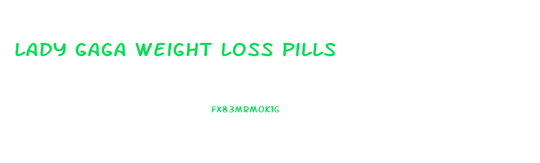 Lady Gaga Weight Loss Pills