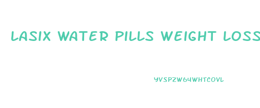Lasix Water Pills Weight Loss