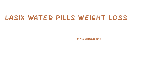 Lasix Water Pills Weight Loss