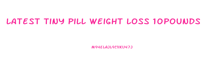 Latest Tiny Pill Weight Loss 10pounds In 7 Days